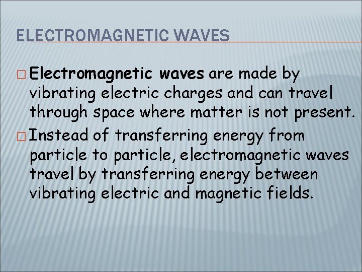 ELECTROMAGNETIC WAVES � Electromagnetic waves are made by vibrating electric charges and can travel