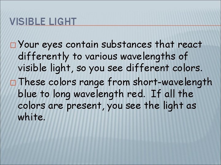 VISIBLE LIGHT � Your eyes contain substances that react differently to various wavelengths of