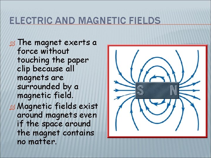 ELECTRIC AND MAGNETIC FIELDS The magnet exerts a force without touching the paper clip