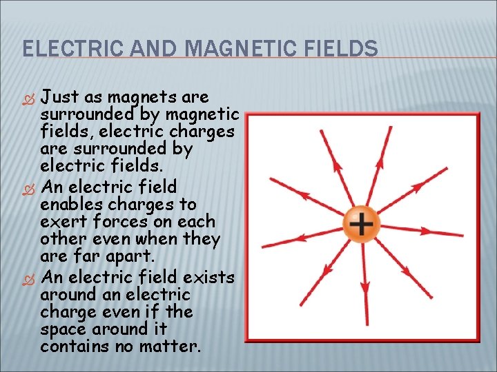 ELECTRIC AND MAGNETIC FIELDS Just as magnets are surrounded by magnetic fields, electric charges