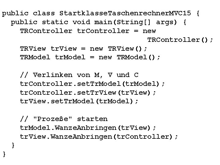 public class Startklasse. Taschenrechner. MVC 15 { public static void main(String[] args) { TRController