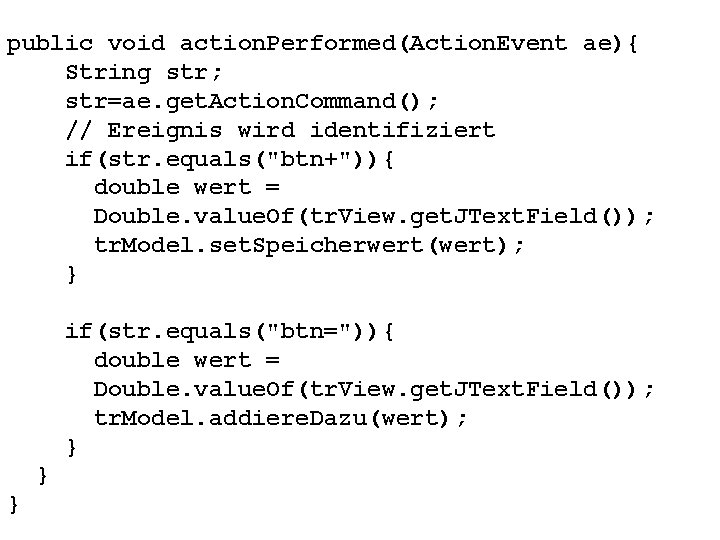 public void action. Performed(Action. Event ae){ String str; str=ae. get. Action. Command(); // Ereignis