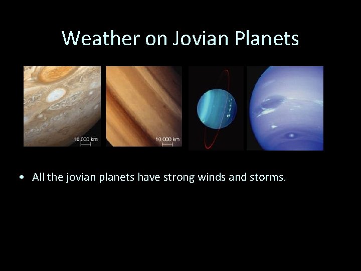 Weather on Jovian Planets • All the jovian planets have strong winds and storms.