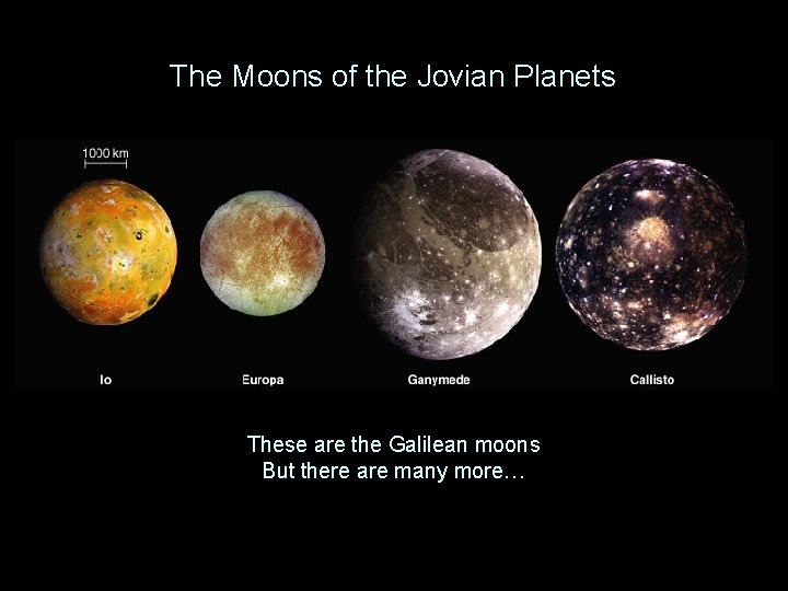 The Moons of the Jovian Planets These are the Galilean moons But there are