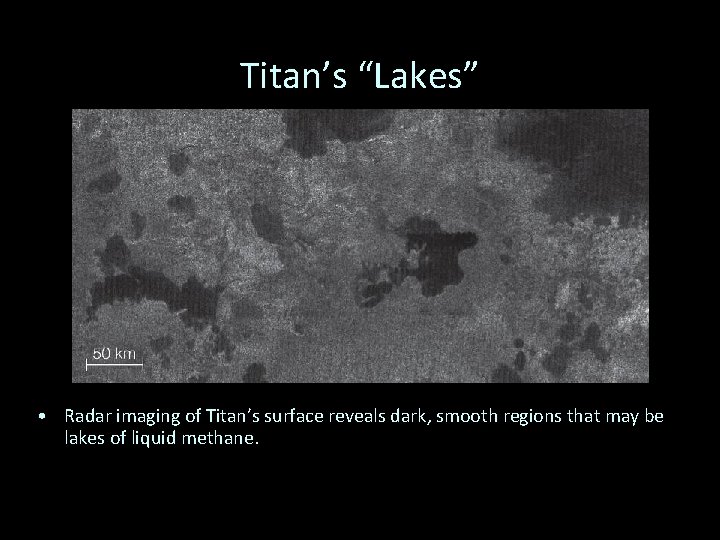 Titan’s “Lakes” • Radar imaging of Titan’s surface reveals dark, smooth regions that may