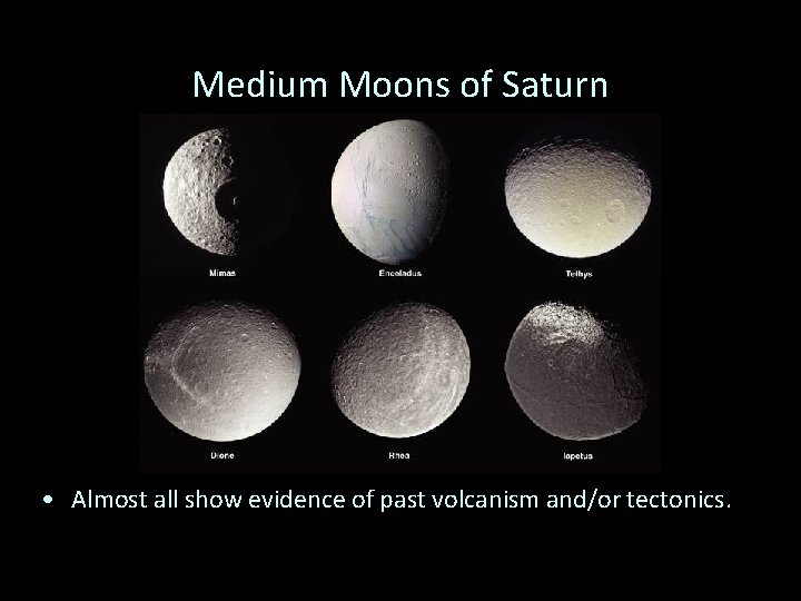 Medium Moons of Saturn • Almost all show evidence of past volcanism and/or tectonics.