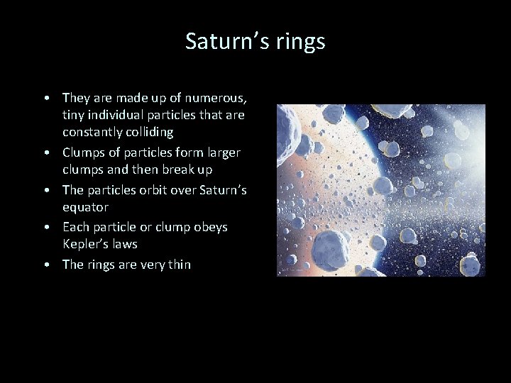 Saturn’s rings • They are made up of numerous, tiny individual particles that are