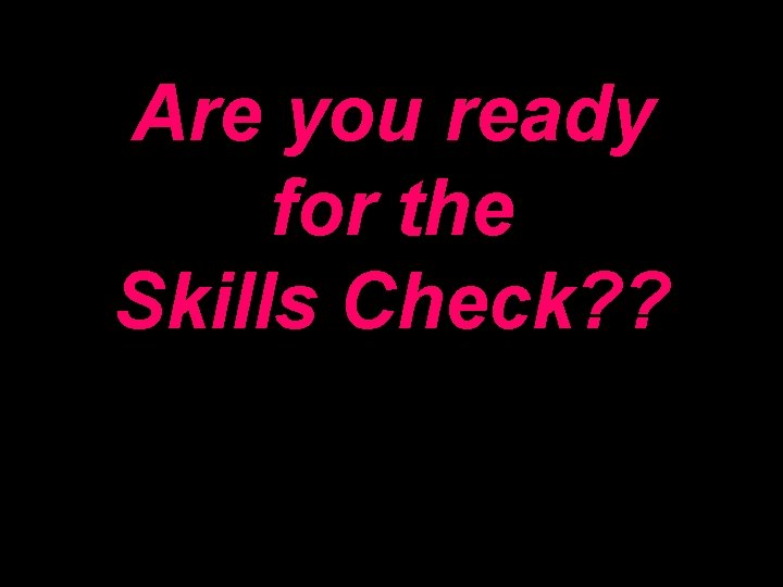 12/14/2021 Day 6 Are you ready for the Skills Check? ? 