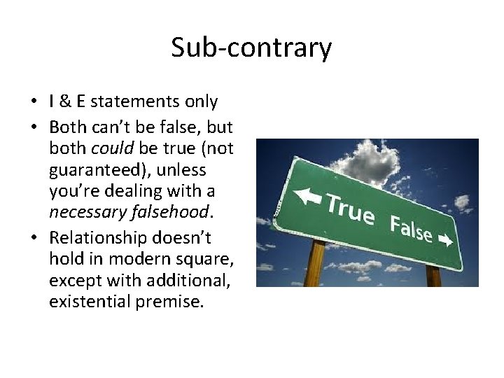 Sub-contrary • I & E statements only • Both can’t be false, but both Sub-contrary • I & E statements only • Both can’t be false, but both