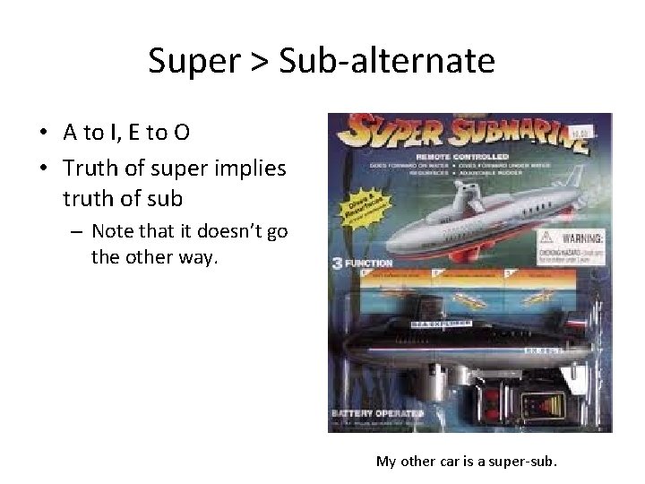 Super > Sub-alternate • A to I, E to O • Truth of super Super > Sub-alternate • A to I, E to O • Truth of super