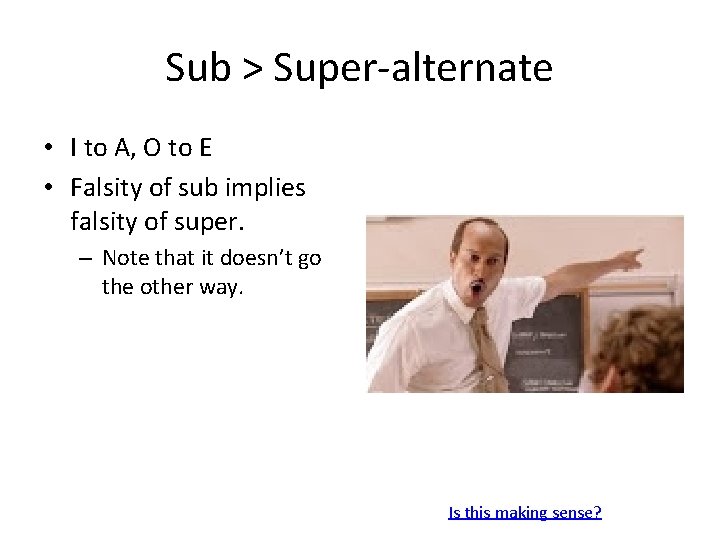 Sub > Super-alternate • I to A, O to E • Falsity of sub Sub > Super-alternate • I to A, O to E • Falsity of sub