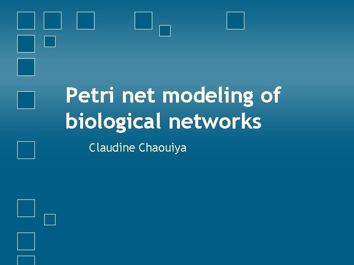 Petri net modeling of biological networks Claudine Chaouiya 