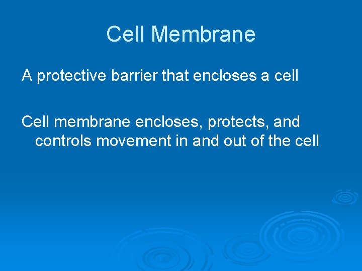 Cell Membrane A protective barrier that encloses a cell Cell membrane encloses, protects, and