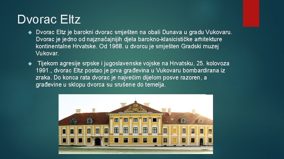 Dvorac Eltz je barokni dvorac smješten na obali Dunava u gradu Vukovaru. Dvorac je