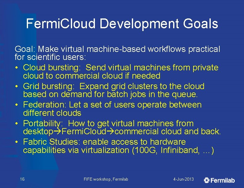 Fermi. Cloud Development Goals Goal: Make virtual machine-based workflows practical for scientific users: •