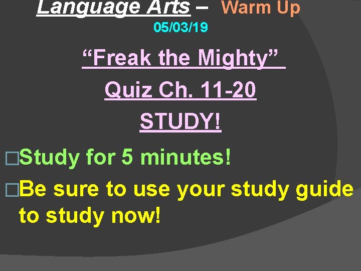Language Arts – Warm Up 05/03/19 “Freak the Mighty” Quiz Ch. 11 -20 STUDY!