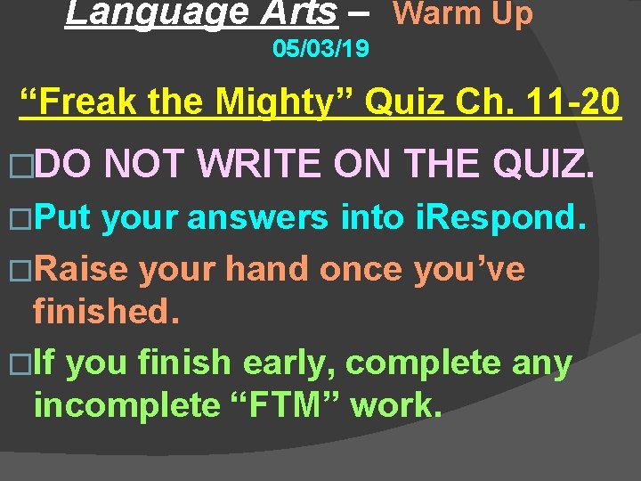 Language Arts – Warm Up 05/03/19 “Freak the Mighty” Quiz Ch. 11 -20 �DO