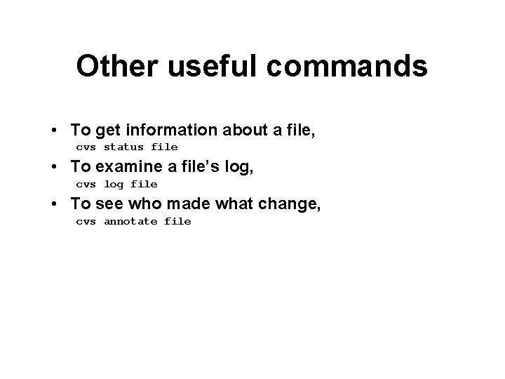 Other useful commands • To get information about a file, cvs status file •