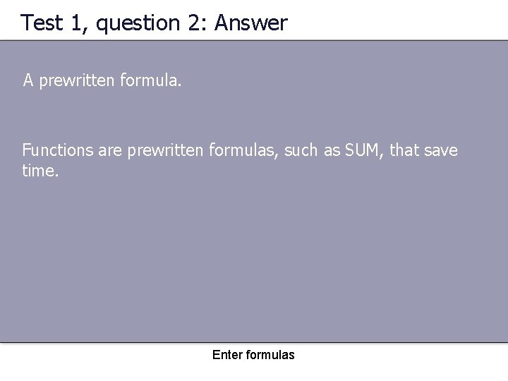 Test 1, question 2: Answer A prewritten formula. Functions are prewritten formulas, such as