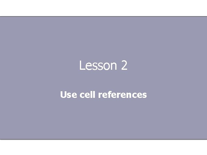 Lesson 2 Use cell references 