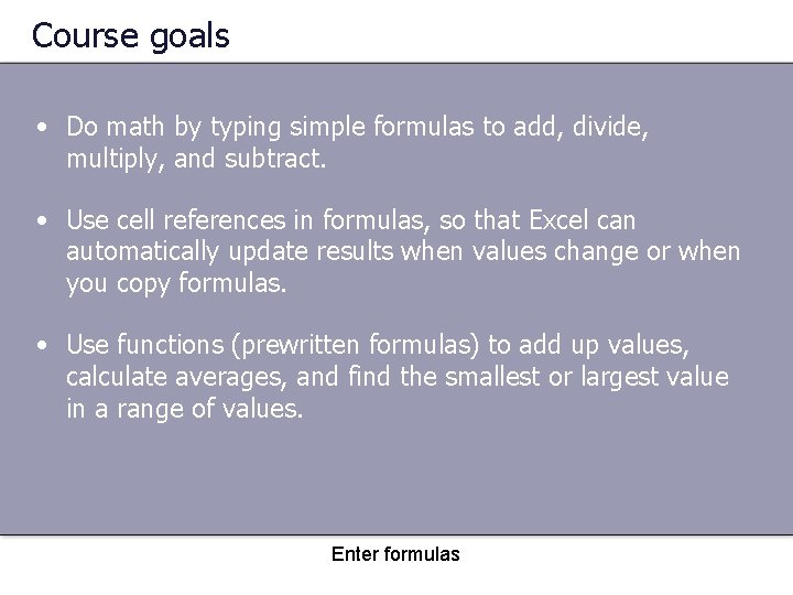 Course goals • Do math by typing simple formulas to add, divide, multiply, and