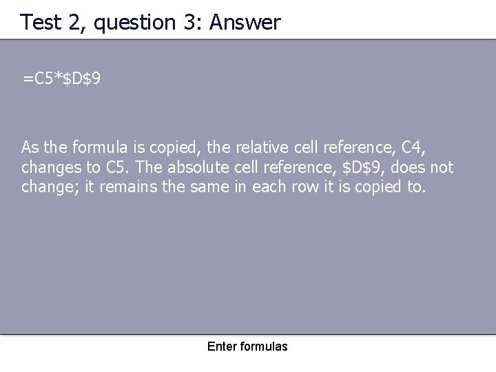 Test 2, question 3: Answer =C 5*$D$9 As the formula is copied, the relative