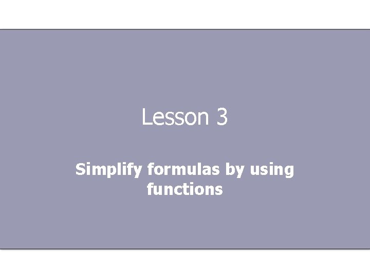 Lesson 3 Simplify formulas by using functions 