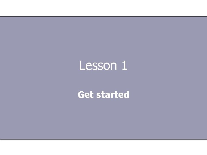 Lesson 1 Get started 