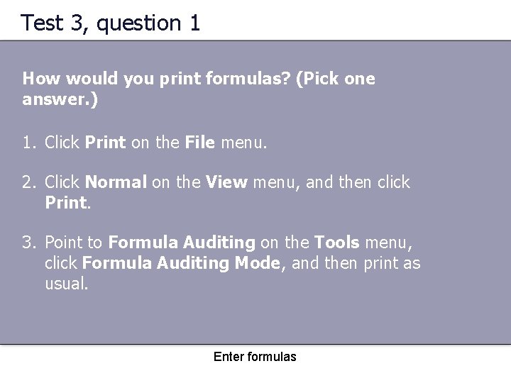 Test 3, question 1 How would you print formulas? (Pick one answer. ) 1.