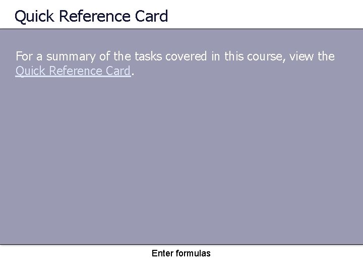 Quick Reference Card For a summary of the tasks covered in this course, view