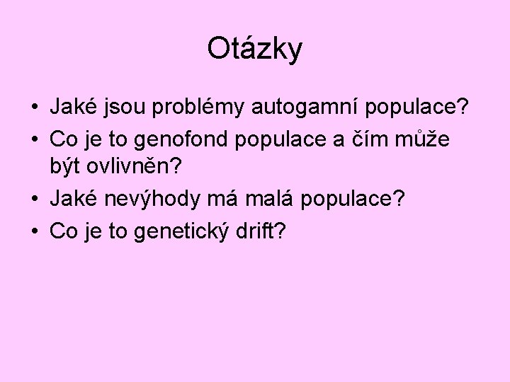 Otázky • Jaké jsou problémy autogamní populace? • Co je to genofond populace a