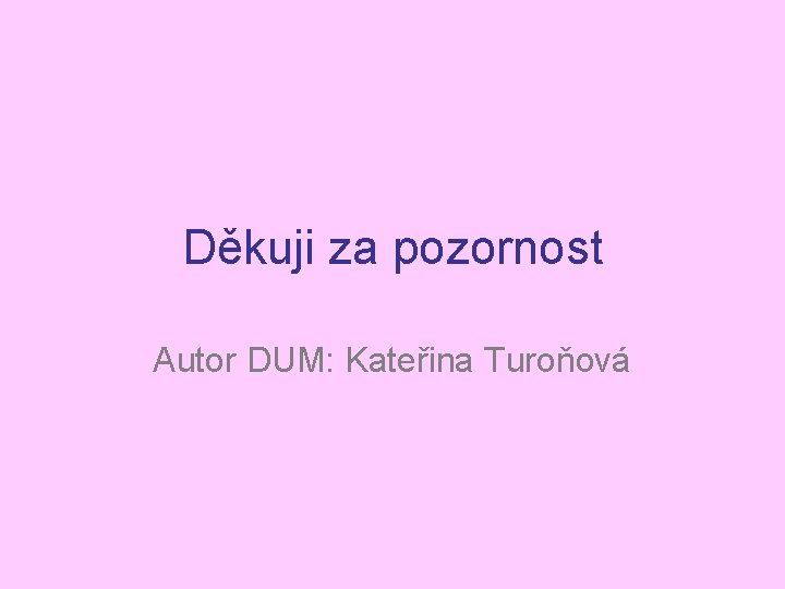 Děkuji za pozornost Autor DUM: Kateřina Turoňová 