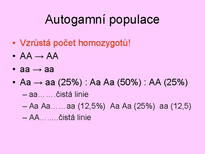 Autogamní populace • • Vzrůstá počet homozygotů! AA → AA aa → aa Aa