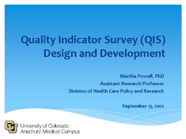 Quality Indicator Survey (QIS) Design and Development Martha Powell, Ph. D Assistant Research Professor