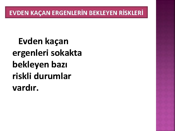 EVDEN KAÇAN ERGENLERİN BEKLEYEN RİSKLERİ Evden kaçan ergenleri sokakta bekleyen bazı riskli durumlar vardır.