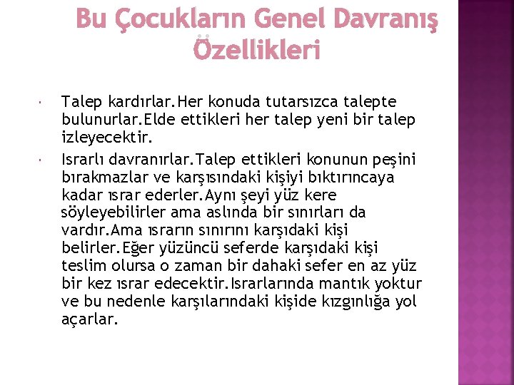 Bu Çocukların Genel Davranış Özellikleri Talep kardırlar. Her konuda tutarsızca talepte bulunurlar. Elde ettikleri