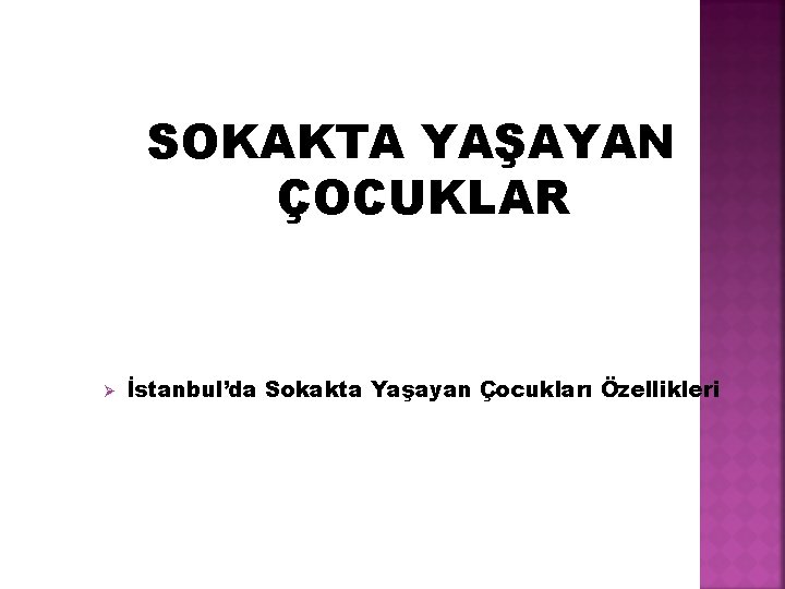 SOKAKTA YAŞAYAN ÇOCUKLAR Ø İstanbul’da Sokakta Yaşayan Çocukları Özellikleri 