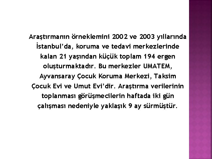 Araştırmanın örneklemini 2002 ve 2003 yıllarında İstanbul’da, koruma ve tedavi merkezlerinde kalan 21 yaşından