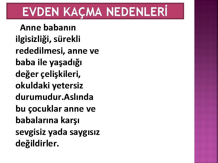 EVDEN KAÇMA NEDENLERİ Anne babanın ilgisizliği, sürekli rededilmesi, anne ve baba ile yaşadığı değer