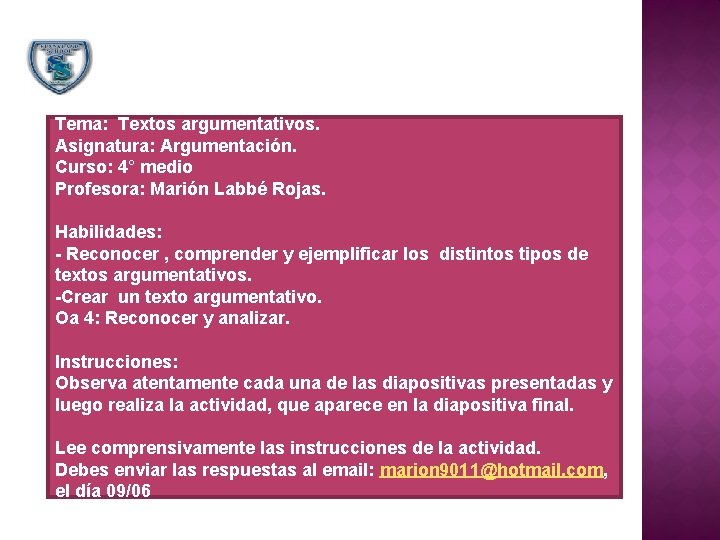 Tema: Textos argumentativos. Asignatura: Argumentación. Curso: 4° medio Profesora: Marión Labbé Rojas. Habilidades: -