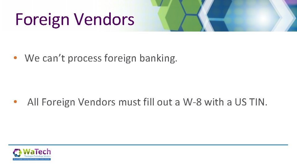 Foreign Vendors • We can’t process foreign banking. • All Foreign Vendors must fill