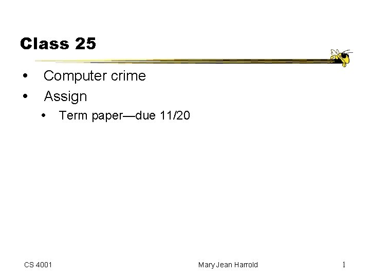 Class 25 Computer crime Assign CS 4001 Term paper—due 11/20 Mary Jean Harrold 1