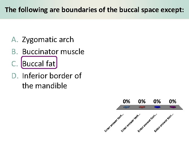 The following are boundaries of the buccal space except: A. B. C. D. Zygomatic