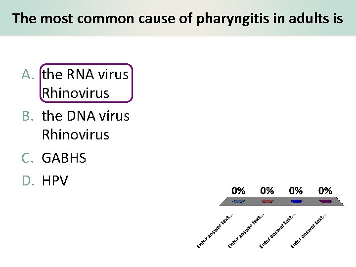 The most common cause of pharyngitis in adults is A. the RNA virus Rhinovirus