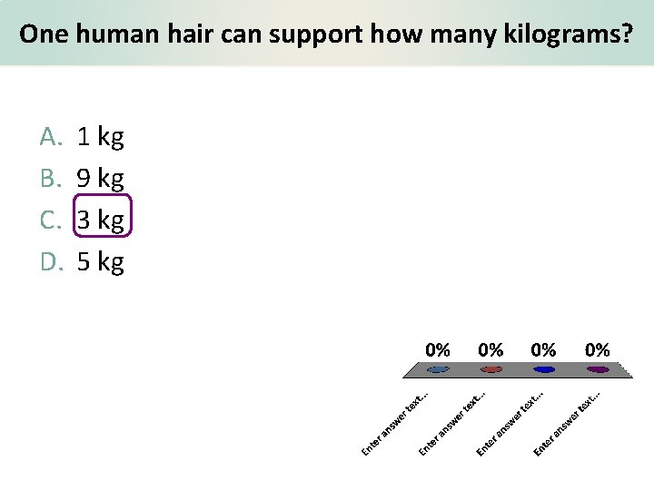 One human hair can support how many kilograms? A. B. C. D. 1 kg