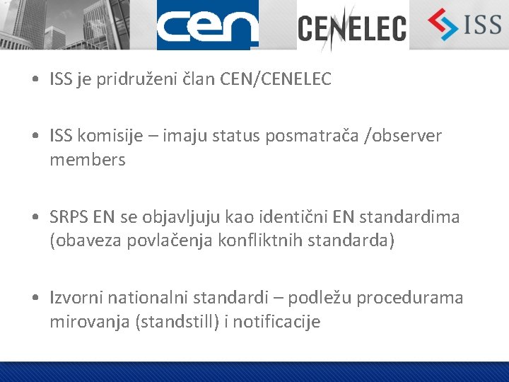  • ISS je pridruženi član CEN/CENELEC • ISS komisije – imaju status posmatrača