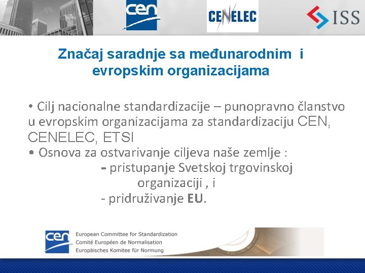 Značaj saradnje sa međunarodnim i evropskim organizacijama • Cilj nacionalne standardizacije – punopravno članstvo