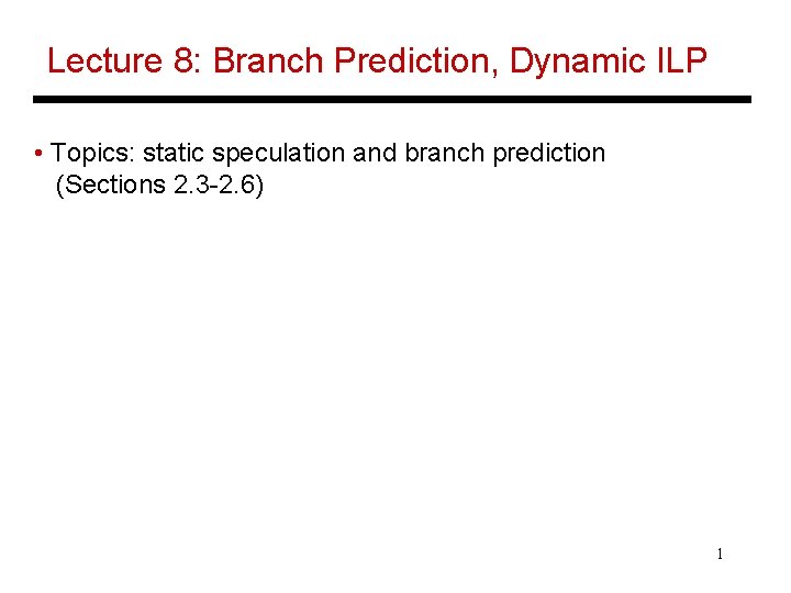 Lecture 8: Branch Prediction, Dynamic ILP • Topics: static speculation and branch prediction (Sections