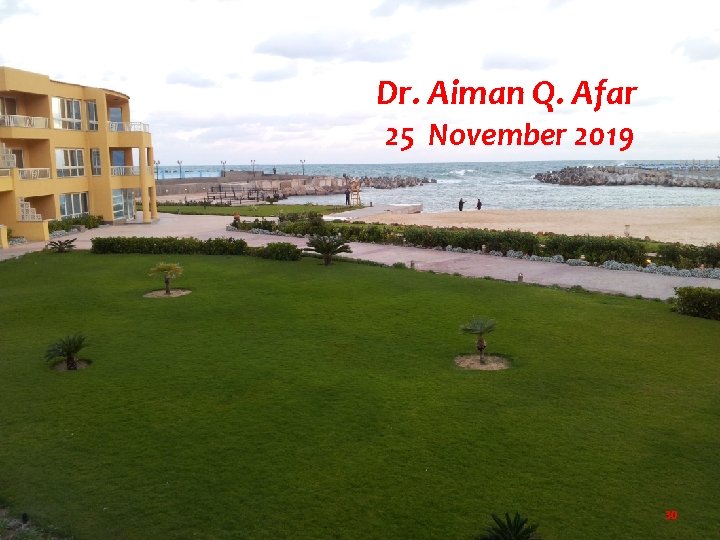 Dr. Aiman Q. Afar 25 November 2019 30 