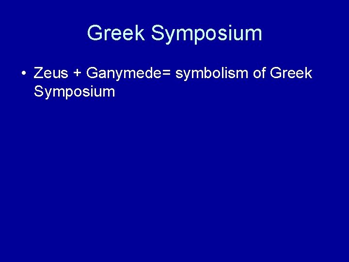 Greek Symposium • Zeus + Ganymede= symbolism of Greek Symposium 